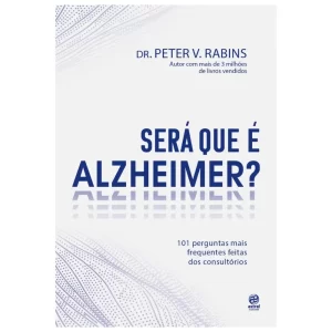 Será que é Alzheimer?: 101 Perguntas Mais Frequentes Dentro dos Consultórios