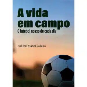 A Vida em Campo - O futebol nosso de cada dia